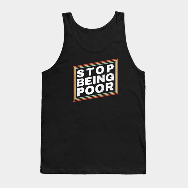 Poor - Stop Being Poor Funny Tank Top by Icrtee